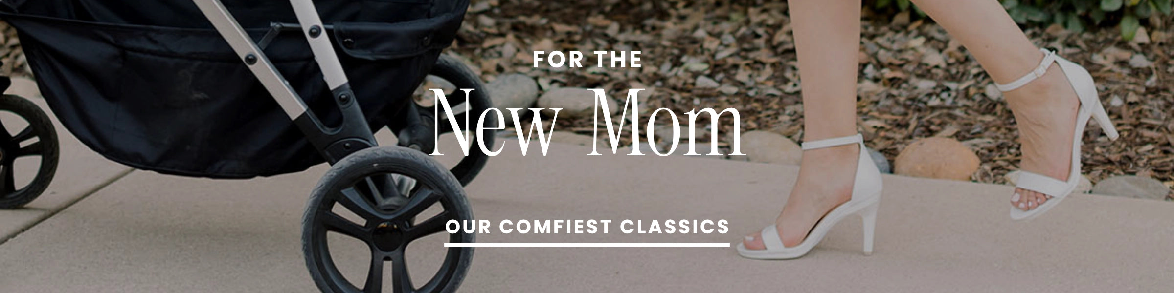 Woman in high heels walking with a stroller, text 'For the New Mom' and 'Our Comfiest Classics'.